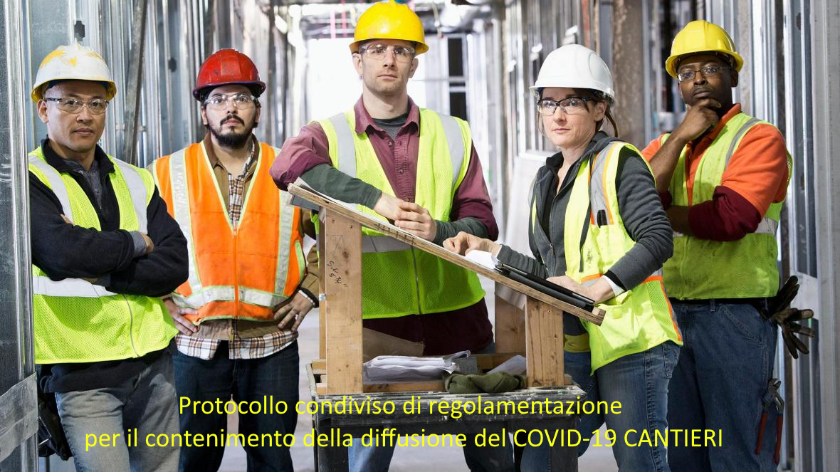PROTOCOLLO CONDIVISO DI REGOLAMENTAZIONE PER IL CONTENIMENTO DELLA DIFFUSIONE DEL COVID – 19 NEI CANTIERI PROTOCOLLO CONDIVISO DI REGOLAMENTAZIONE PER IL CONTENIMENTO DELLA DIFFUSIONE DEL COVID – 19 NEI CANTIERI